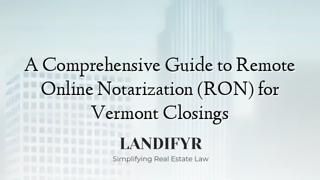 A Comprehensive Guide to Remote Online Notarization (RON) for Vermont Closings
