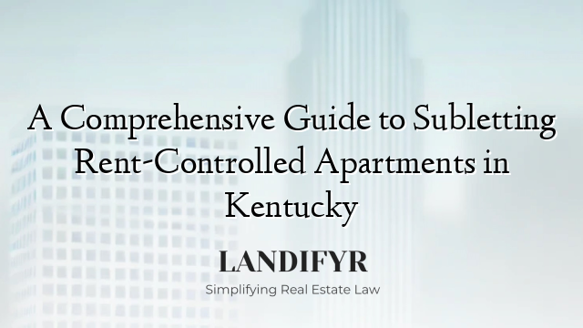 A Comprehensive Guide to Subletting Rent-Controlled Apartments in Kentucky