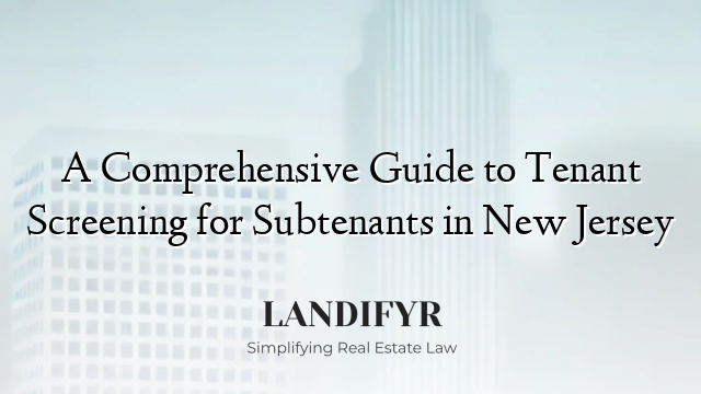 A Comprehensive Guide to Tenant Screening for Subtenants in New Jersey