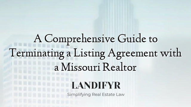A Comprehensive Guide to Terminating a Listing Agreement with a Missouri Realtor