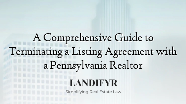 A Comprehensive Guide to Terminating a Listing Agreement with a Pennsylvania Realtor