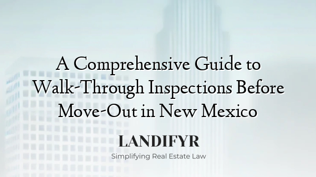 A Comprehensive Guide to Walk-Through Inspections Before Move-Out in New Mexico