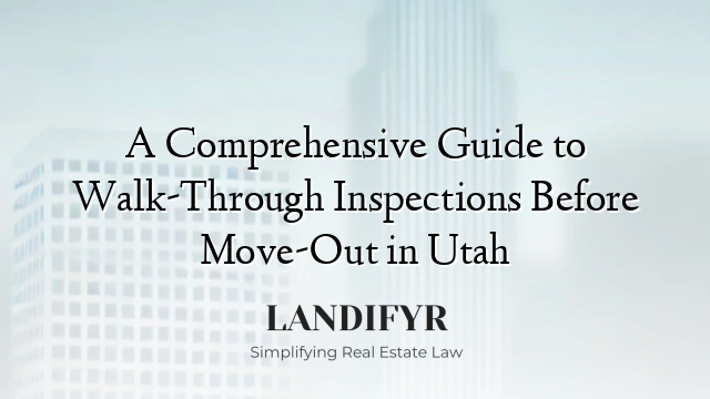 A Comprehensive Guide to Walk-Through Inspections Before Move-Out in Utah