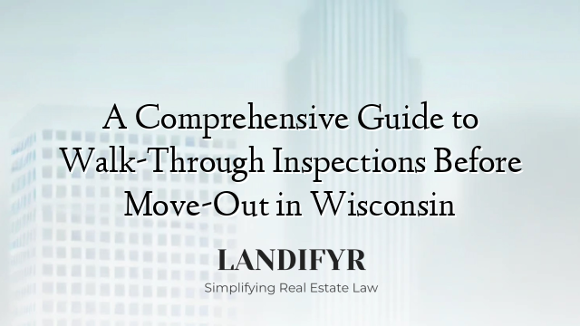 A Comprehensive Guide to Walk-Through Inspections Before Move-Out in Wisconsin