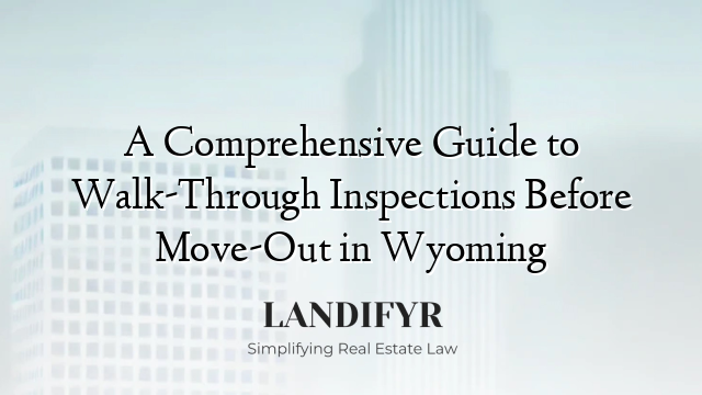 A Comprehensive Guide to Walk-Through Inspections Before Move-Out in Wyoming