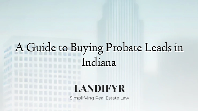 A Guide to Buying Probate Leads in Indiana