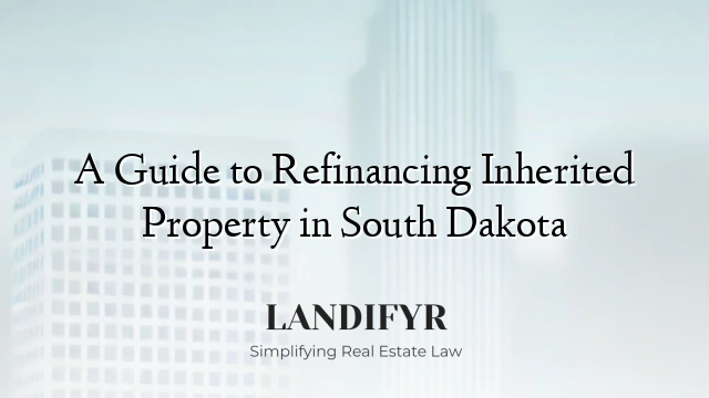 A Guide to Refinancing Inherited Property in South Dakota