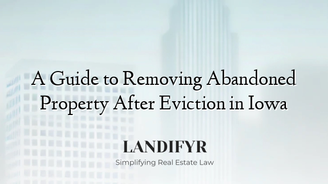 A Guide to Removing Abandoned Property After Eviction in Iowa