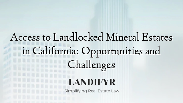 Access to Landlocked Mineral Estates in California: Opportunities and Challenges