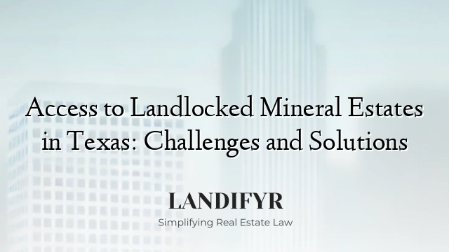 Access to Landlocked Mineral Estates in Texas: Challenges and Solutions
