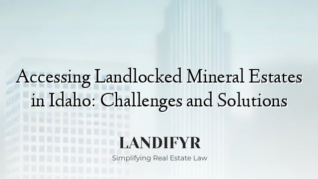 Accessing Landlocked Mineral Estates in Idaho: Challenges and Solutions