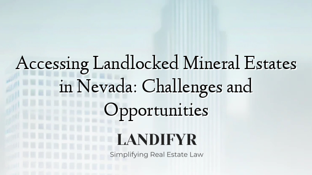 Accessing Landlocked Mineral Estates in Nevada: Challenges and Opportunities
