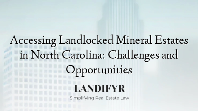 Accessing Landlocked Mineral Estates in North Carolina: Challenges and Opportunities