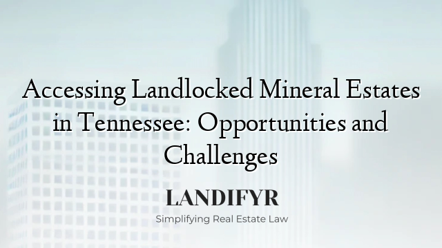Accessing Landlocked Mineral Estates in Tennessee: Opportunities and Challenges