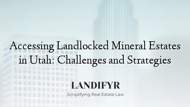 Accessing Landlocked Mineral Estates in Utah: Challenges and Strategies