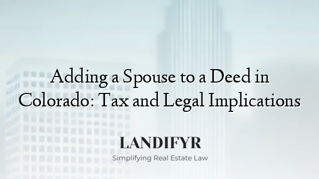Adding a Spouse to a Deed in Colorado: Tax and Legal Implications