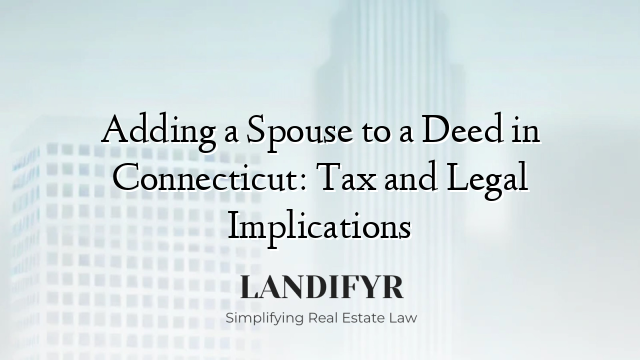 Adding a Spouse to a Deed in Connecticut: Tax and Legal Implications