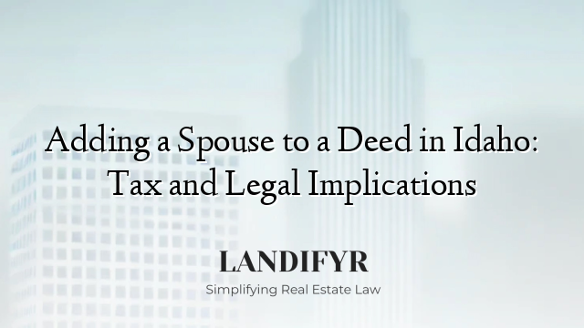 Adding a Spouse to a Deed in Idaho: Tax and Legal Implications