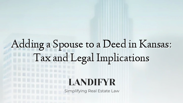 Adding a Spouse to a Deed in Kansas: Tax and Legal Implications