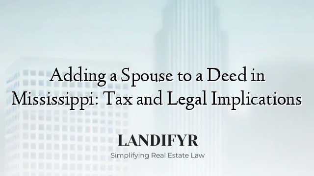 Adding a Spouse to a Deed in Mississippi: Tax and Legal Implications