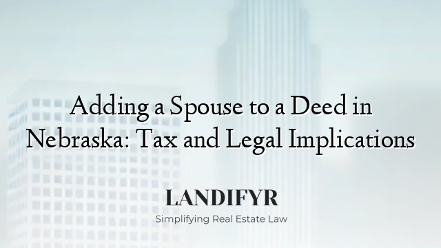 Adding a Spouse to a Deed in Nebraska: Tax and Legal Implications