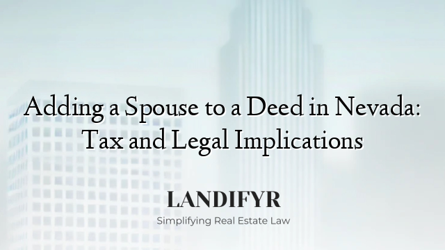Adding a Spouse to a Deed in Nevada: Tax and Legal Implications