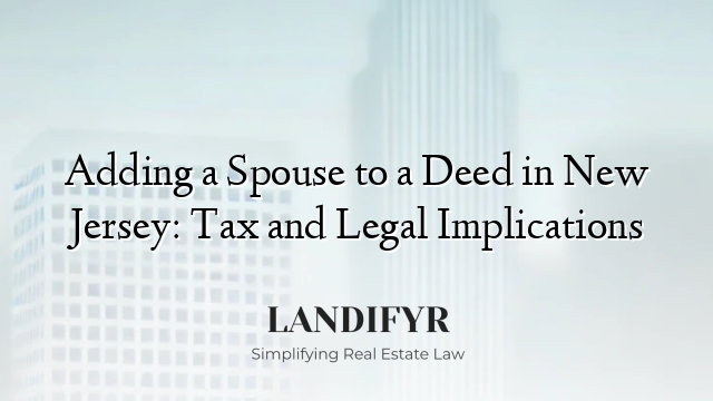 Adding a Spouse to a Deed in New Jersey: Tax and Legal Implications