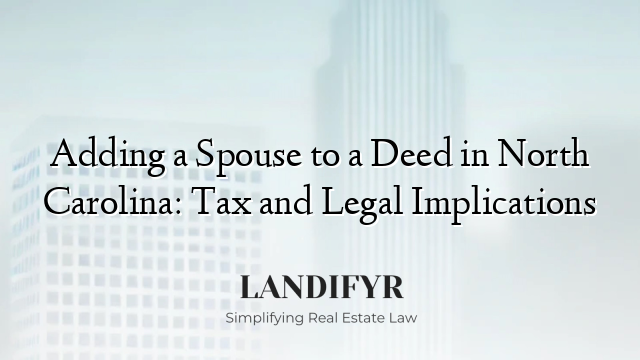 Adding a Spouse to a Deed in North Carolina: Tax and Legal Implications
