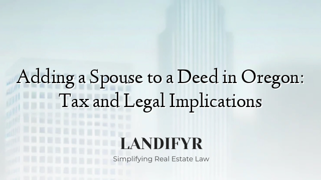 Adding a Spouse to a Deed in Oregon: Tax and Legal Implications