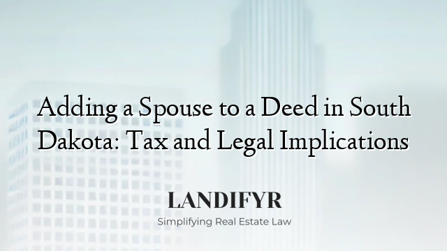 Adding a Spouse to a Deed in South Dakota: Tax and Legal Implications