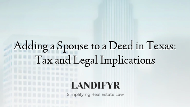 Adding a Spouse to a Deed in Texas: Tax and Legal Implications