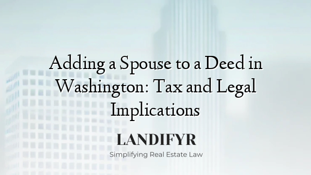 Adding a Spouse to a Deed in Washington: Tax and Legal Implications