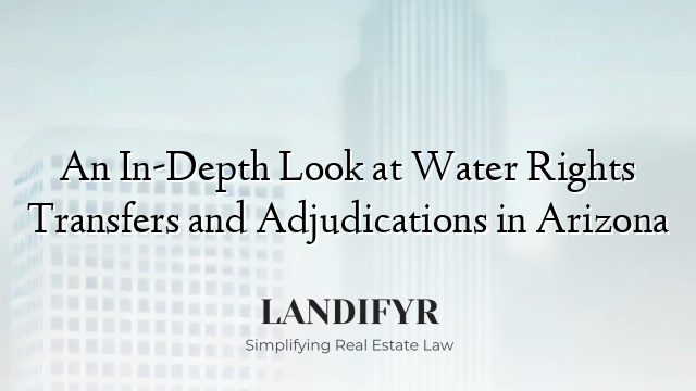 An In-Depth Look at Water Rights Transfers and Adjudications in Arizona