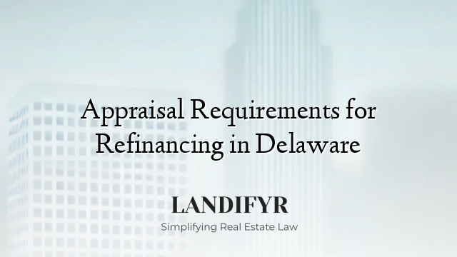 Appraisal Requirements for Refinancing in Delaware