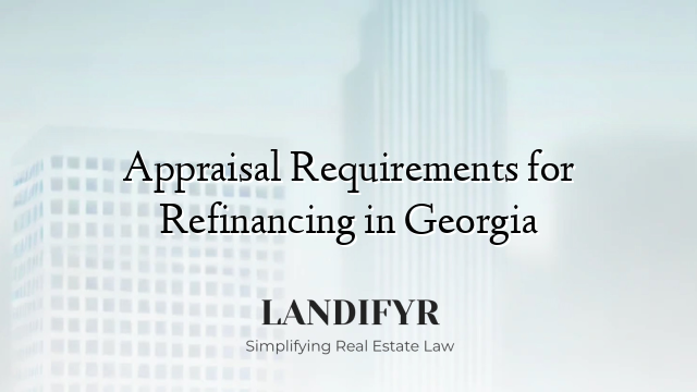 Appraisal Requirements for Refinancing in Georgia
