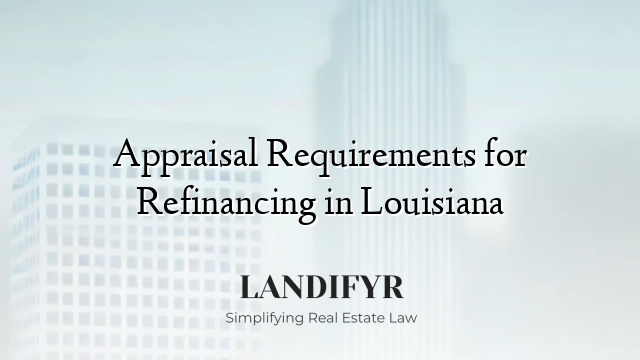 Appraisal Requirements for Refinancing in Louisiana