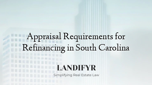 Appraisal Requirements for Refinancing in South Carolina