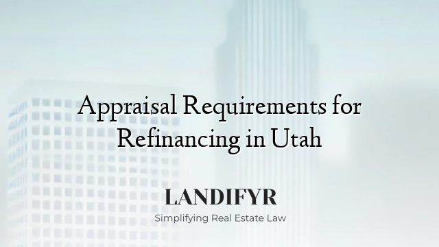 Appraisal Requirements for Refinancing in Utah