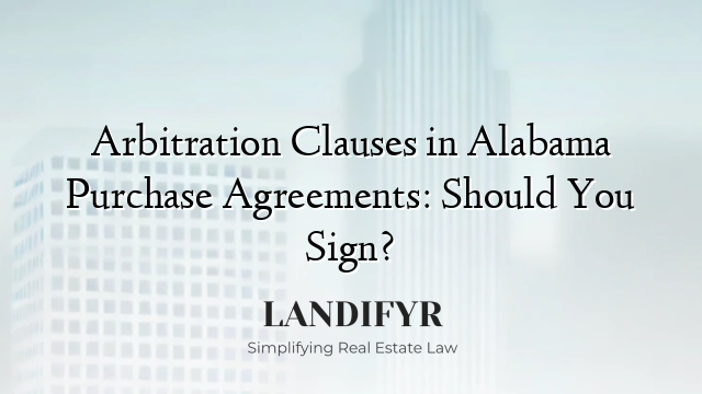 Arbitration Clauses in Alabama Purchase Agreements: Should You Sign?