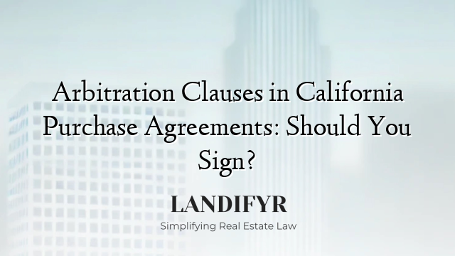 Arbitration Clauses in California Purchase Agreements: Should You Sign?