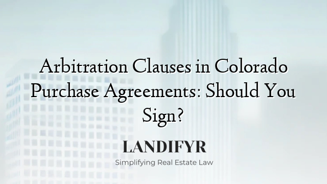 Arbitration Clauses in Colorado Purchase Agreements: Should You Sign?