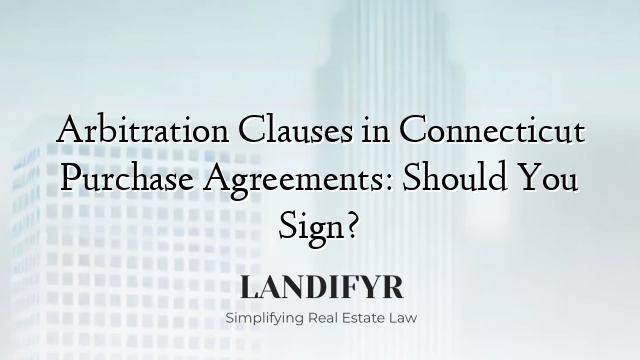 Arbitration Clauses in Connecticut Purchase Agreements: Should You Sign?