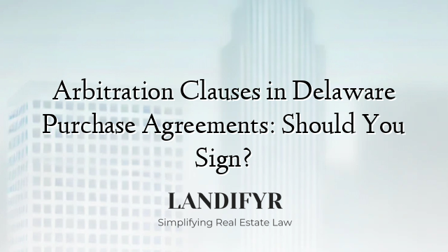 Arbitration Clauses in Delaware Purchase Agreements: Should You Sign?