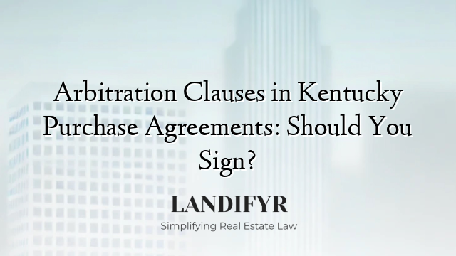 Arbitration Clauses in Kentucky Purchase Agreements: Should You Sign?