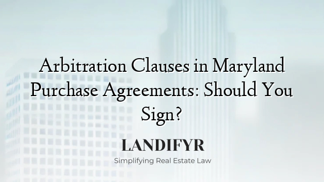 Arbitration Clauses in Maryland Purchase Agreements: Should You Sign?