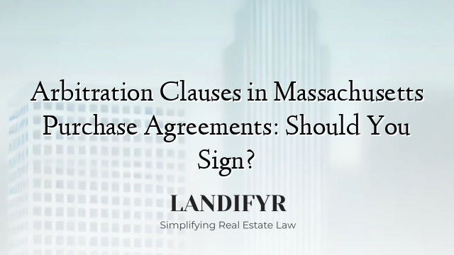 Arbitration Clauses in Massachusetts Purchase Agreements: Should You Sign?