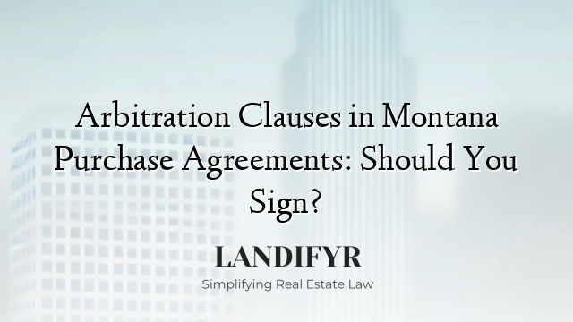 Arbitration Clauses in Montana Purchase Agreements: Should You Sign?