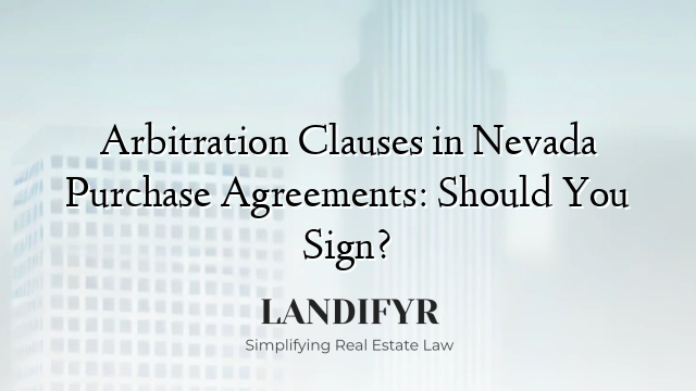 Arbitration Clauses in Nevada Purchase Agreements: Should You Sign?