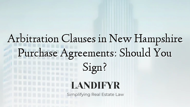 Arbitration Clauses in New Hampshire Purchase Agreements: Should You Sign?