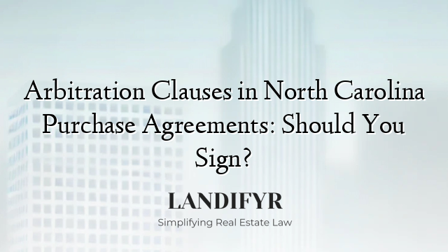 Arbitration Clauses in North Carolina Purchase Agreements: Should You Sign?